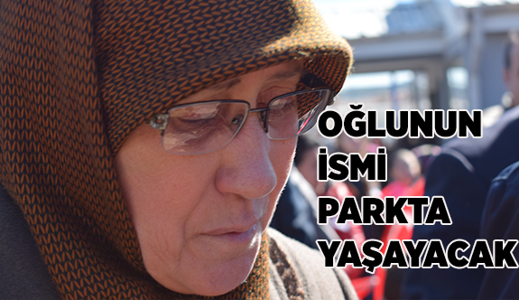 KENDİSİ KALPLERDE ADI PARKTA YAŞAYACAK