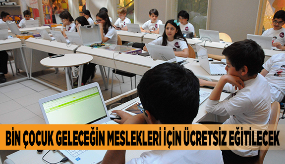BİN ÇOCUK GELECEĞİN MESLEKLERİ İÇİN ÜCRETSİZ EĞİTİLECEK