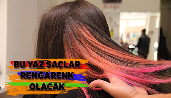 BU YAZ SAÇLAR GÖKKUŞAĞI GİBİ RENGARENK OLACAK