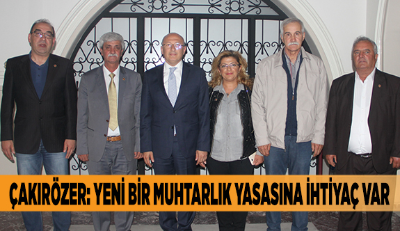 ÇAKIRÖZER: YENİ BİR MUHTARLIK YASASINA İHTİYAÇ VAR