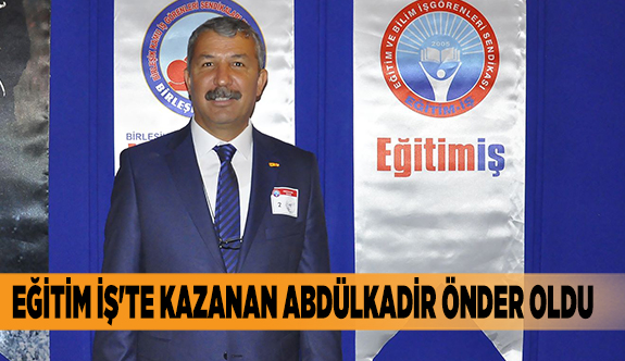 EĞİTİM İŞ'TE KAZANAN ABDÜLKADİR ÖNDER OLDU