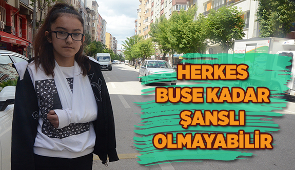 HERKES BUSE KADAR ŞANSLI OLMAYABİLİR
