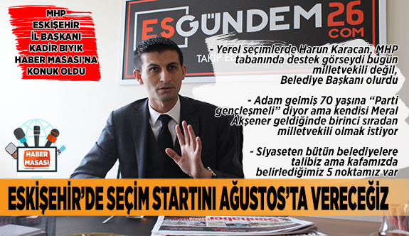ESKİŞEHİR'DE SEÇİM STARTINI AĞUSTOS'TA VERECEĞİZ