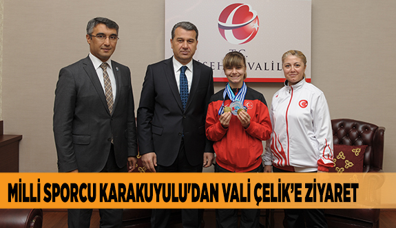 MİLLİ SPORCU KARAKUYULU'DAN VALİ ÇELİK’E ZİYARET