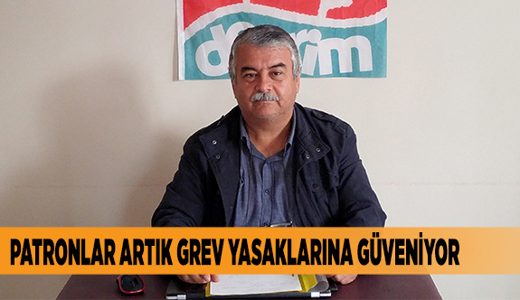 PATRONLAR ARTIK GREV YASAKLARINA GÜVENİYOR