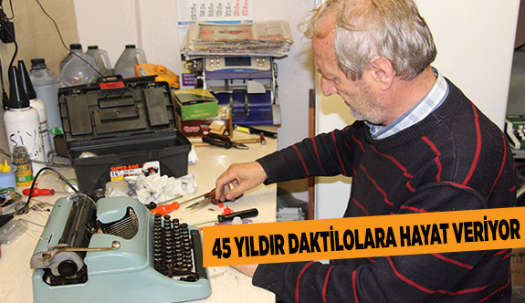 45 YILDIR DAKTİLOLARA HAYAT VERİYOR