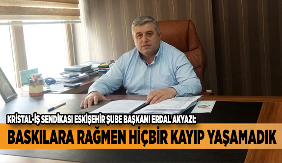 BASKILARA RAĞMEN HİÇBİR KAYIP YAŞAMADIK
