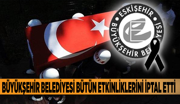 BÜYÜKŞEHİR BELEDİYESİ BÜTÜN ETKİNLİKLERİNİ İPTAL ETTİ