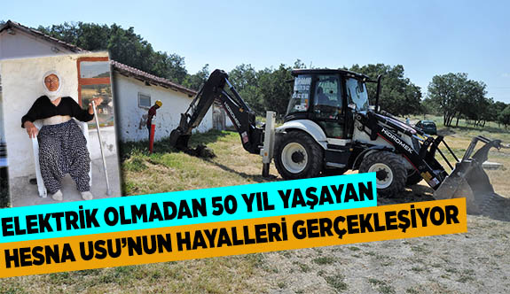 ELEKTRİK OLMADAN 50 YIL YAŞAYAN HESNA USU’NUN HAYALLERİ GERÇEKLEŞİYOR