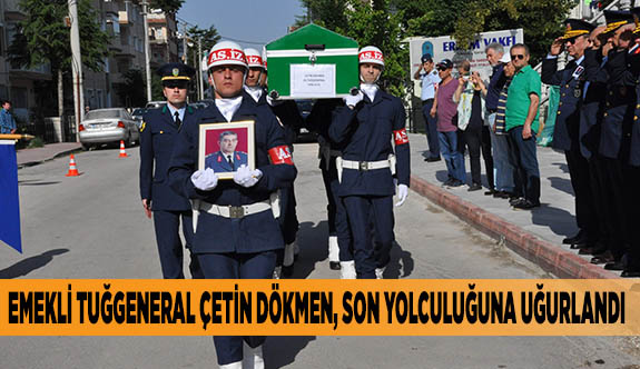 EMEKLİ TUĞGENERAL ÇETİN DÖKMEN, SON YOLCULUĞUNA UĞURLANDI