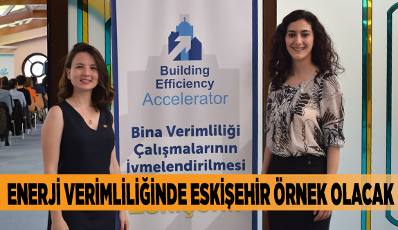 ENERJİ VERİMLİLİĞİNDE ESKİŞEHİR ÖRNEK OLACAK