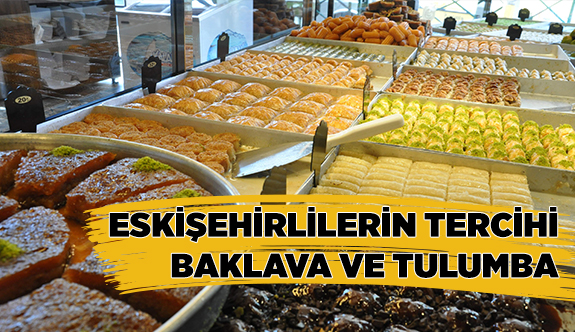 ESKİŞEHİRLİLERİN TERCİHİ BAKLAVA VE TULUMBA