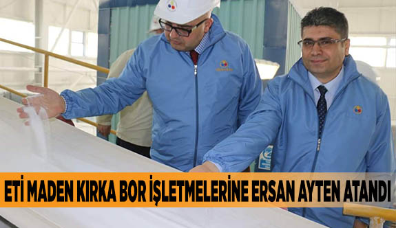 ETİ MADEN KIRKA BOR İŞLETMELERİNİN BAŞINA ERSAN AYTEN ATANDI