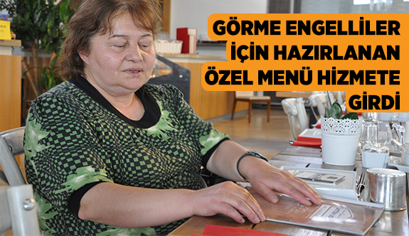 GÖRME ENGELLİLER İÇİN HAZIRLANAN ÖZEL MENÜ HİZMETE GİRDİ