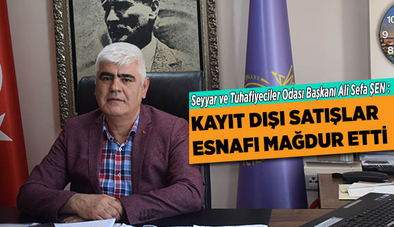 KAYIT DIŞI SATIŞLAR ESNAFI MAĞDUR ETTİ