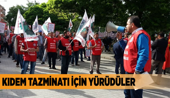 KIDEM TAZMİNATI İÇİN YÜRÜDÜLER