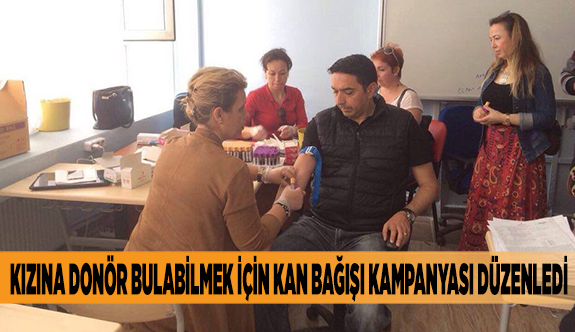 KIZINA DONÖR BULABİLMEK İÇİN KAN BAĞIŞI KAMPANYASI DÜZENLEDİ