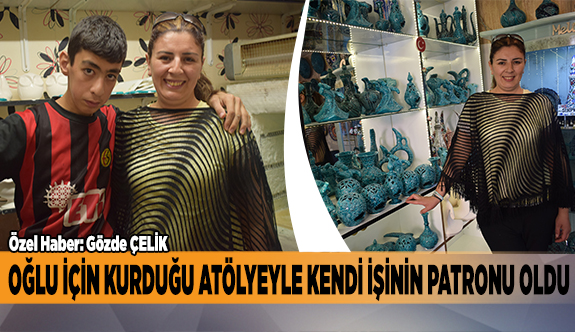 OĞLU İÇİN KURDUĞU ATÖLYEYLE KENDİ İŞİNİN PATRONU OLDU