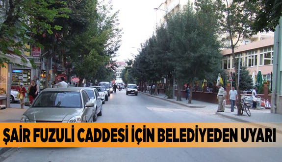ŞAİR FUZULİ CADDESİ İÇİN BELEDİYEDEN UYARI