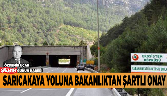 SARICAKAYA YOLUNA BAKANLIKTAN ŞARTLI ONAY