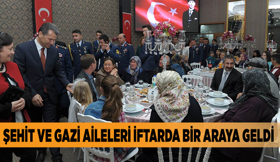 ŞEHİT VE GAZİ AİLELERİ İFTARDA BİR ARAYA GELDİ