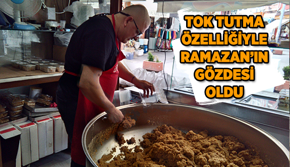 TOK TUTMA ÖZELLİĞİYLE RAMAZAN’IN GÖZDESİ OLDU
