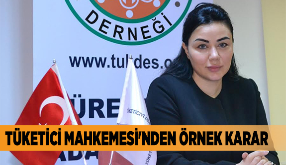 TÜKETİCİ MAHKEMESİ'NDEN ÖRNEK KARAR