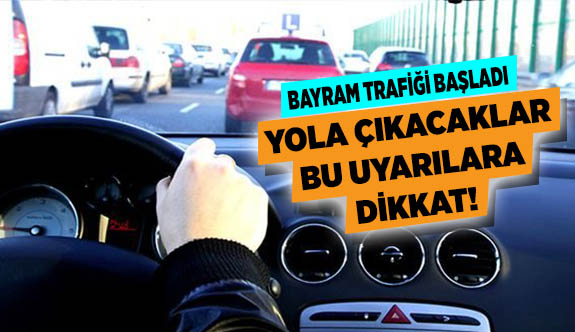 YOLA ÇIKACAKLAR BU UYARILARA DİKKAT!