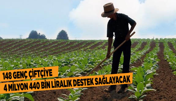 148 GENÇ ÇİFTÇİYE 4 MİLYON 440 BİN LİRALIK DESTEK SAĞLAYACAK