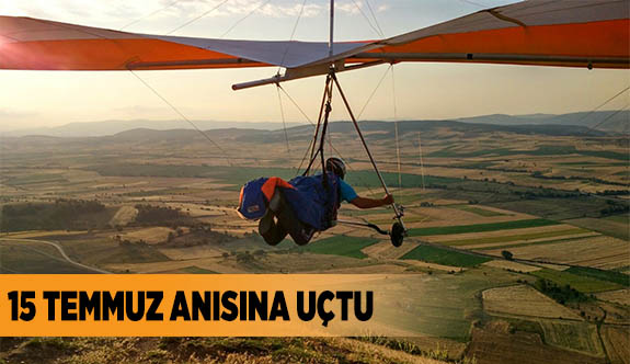 15 TEMMUZ ANISINA UÇTU