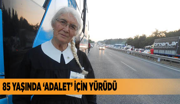 85 YAŞINDA ADALET YÜRÜYÜŞÜ'NDE