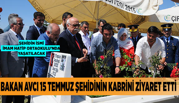 BAKAN AVCI 15 TEMMUZ ŞEHİDİNİN KABRİNİ ZİYARET ETTİ