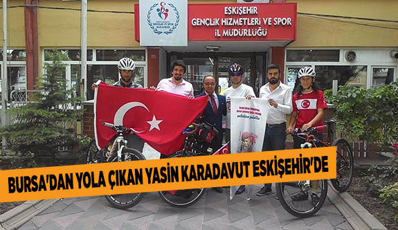 BURSA'DAN YOLA ÇIKAN YASİN KARADAVUT ESKİŞEHİR'DE