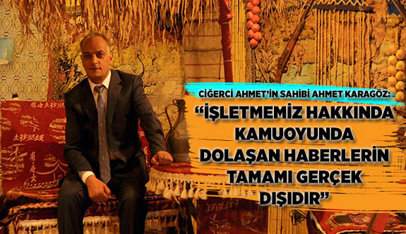 CİĞERCİ AHMET’TEN YALAN HABER AÇIKLAMASI