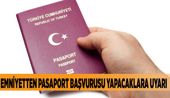 EMNİYETTEN PASAPORT BAŞVURUSU YAPACAKLARA UYARI