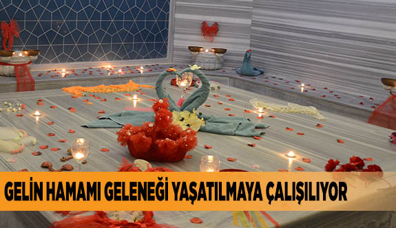 GELİN HAMAMI GELENEĞİNİ YAŞATILMAYA ÇALIŞILIYOR