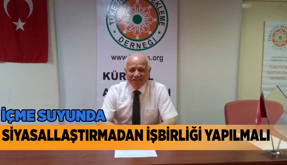 İÇME SUYUNDA ORTAK DEVLET AKLI İLE İŞBİRLİĞİ YAPILMALI