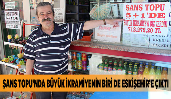 ŞANS TOPU’NDA BÜYÜK İKRAMİYENİN BİRİ DE ESKİŞEHİR’E ÇIKTI