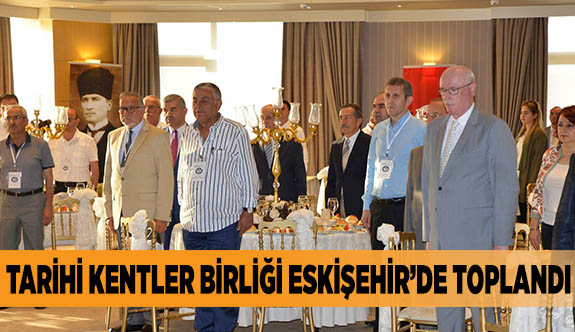 TARİHİ KENTLER BİRLİĞİ ESKİŞEHİR’DE TOPLANDI