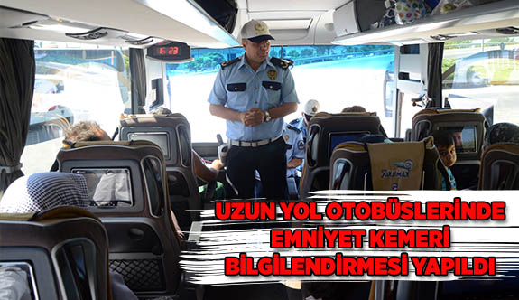 UZUN YOL OTOBÜSLERİNDE EMNİYET KEMERİ BİLGİLENDİRMESİ YAPILDI