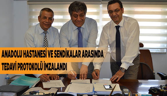 ANADOLU HASTANESİ VE SENDİKALAR ARASINDA TEDAVİ PROTOKOLÜ İMZALANDI