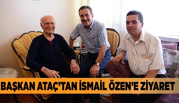 BAŞKAN ATAÇ’TAN İSMAİL ÖZEN’E ZİYARET