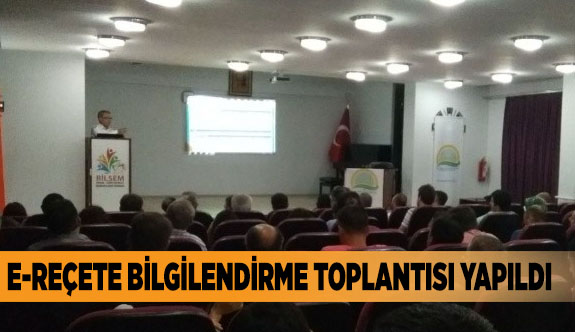 E-REÇETE BİLGİLENDİRME TOPLANTISI YAPILDI
