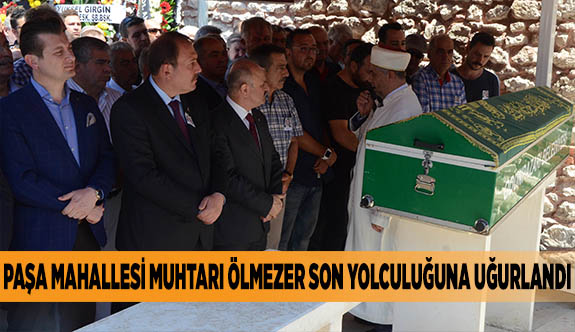 PAŞA MAHALLESİ MUHTARI ÖLMEZER SON YOLCULUĞUNA UĞURLANDI