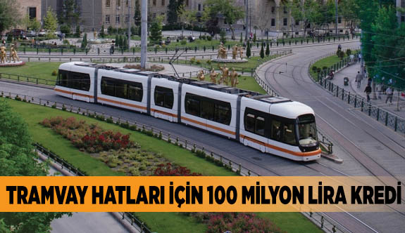 TRAMVAY HATLARI İÇİN 100 MİLYON LİRA KREDİ