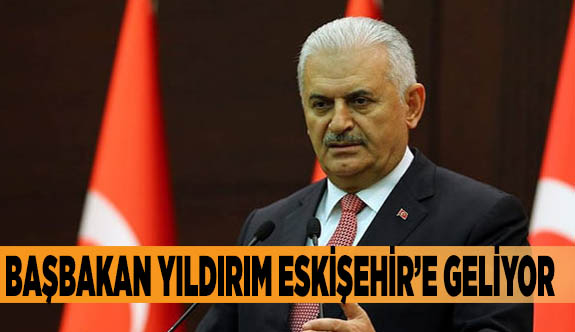 Başbakan Yıldırım Eskişehir’e geliyor