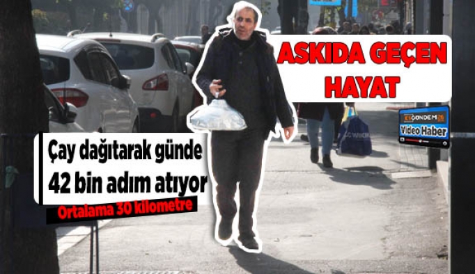 Çay dağıtarak günde 42 bin adım atıyor