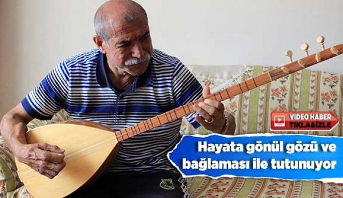 Hayata gönül gözü ve bağlaması ile tutunuyor