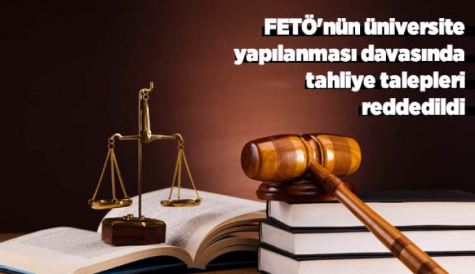 FETÖ'nün üniversite yapılanması davasında tahliye talepleri reddedildi