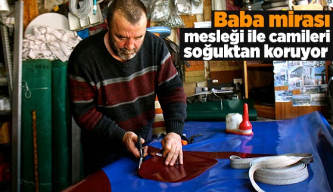 Baba mirası mesleği ile camileri soğuktan koruyor